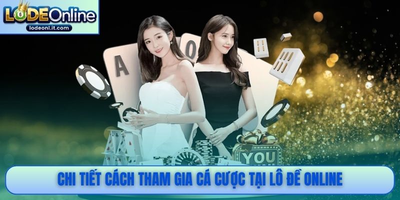Chi tiết cách tham gia cá cược tại Lô Đề Online