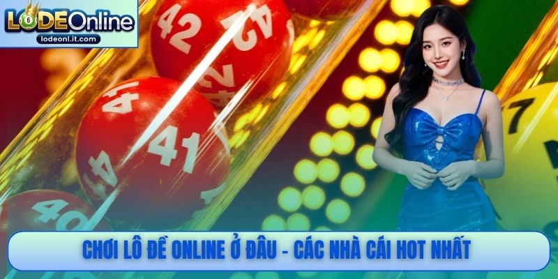 Chơi lô đề online ở đâu - Các nhà cái hot nhất 