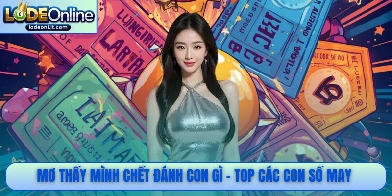 Mơ thấy mình chết đánh con gì - Top các con số may 