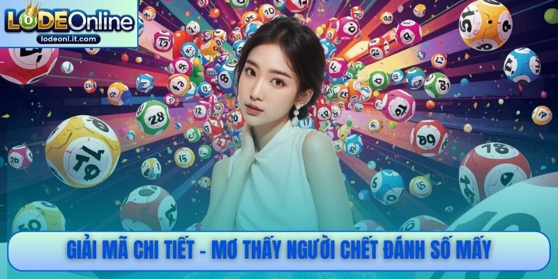 Giải mã chi tiết - Mơ thấy người chết đánh số mấy