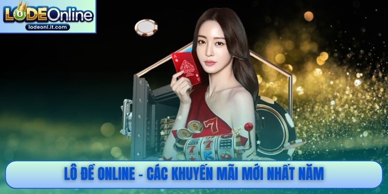 Lô Đề Online - Các khuyến mãi mới nhất năm