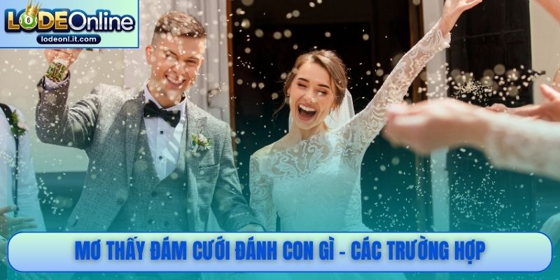 Mơ thấy đám cưới đánh con gì - Các trường hợp 