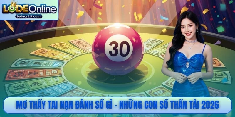 Mơ thấy tai nạn đánh số gì - Những con số thần tài 2026