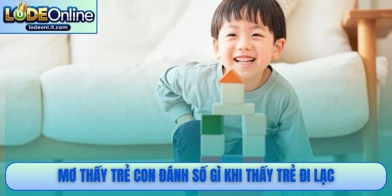 Mơ thấy trẻ con đánh số gì khi thấy trẻ đi lạc