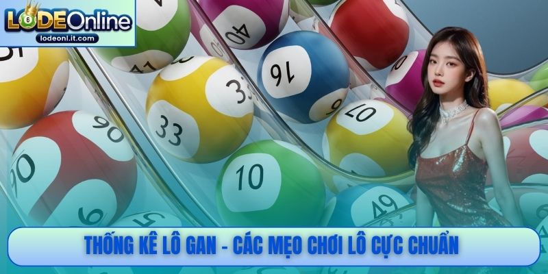 Thống kê lô gan - Các mẹo chơi lô cực chuẩn 