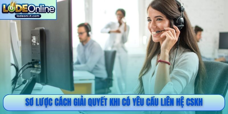 Sơ lược cách giải quyết khi có yêu cầu liên hệ CSKH