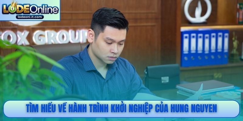 Tìm hiểu về hành trình khởi nghiệp của Hung Nguyen