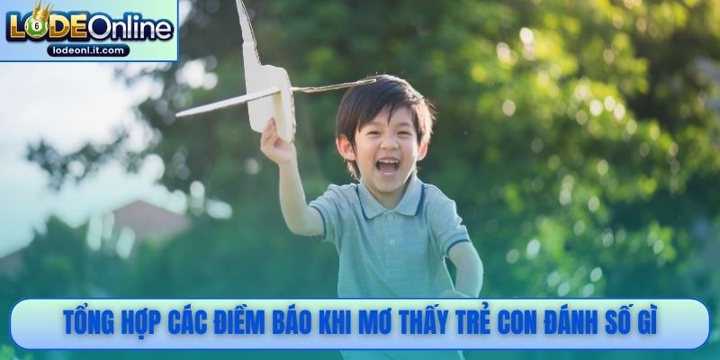 Tổng hợp các điềm báo khi mơ thấy trẻ con đánh số gì
